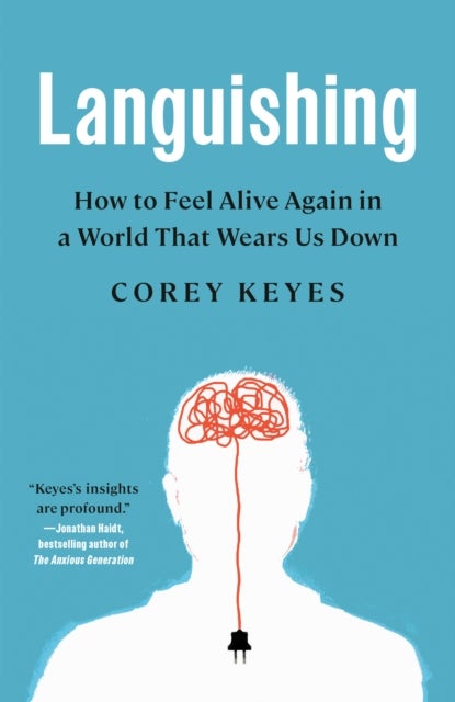 Languishing - How to Feel Alive Again in a World That Wears Us Down