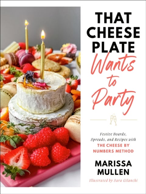 That Cheese Plate Wants to Party - Festive Boards, Spreads, and Recipes with the Cheese By Numbers Method