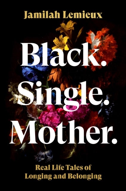 Black. Single. Mother. - Real Life Tales of Longing and Belonging