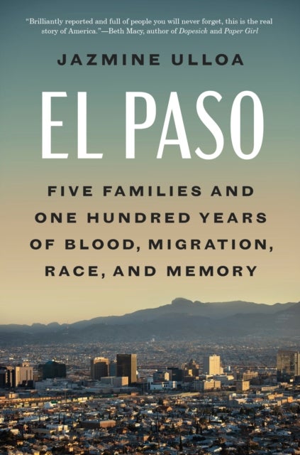 El Paso - Five Families and One Hundred Years of Blood, Migration, Race, and Memory