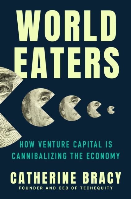World Eaters - How Venture Capital is Cannibalizing the Economy