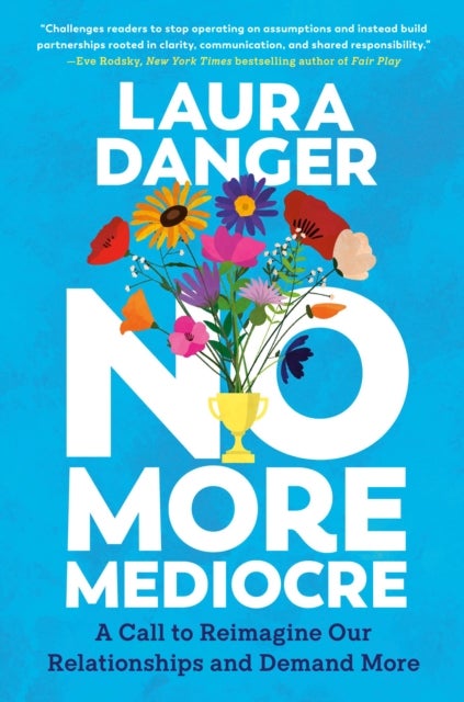 No More Mediocre - A Call to Reimagine Our Relationships and Demand More