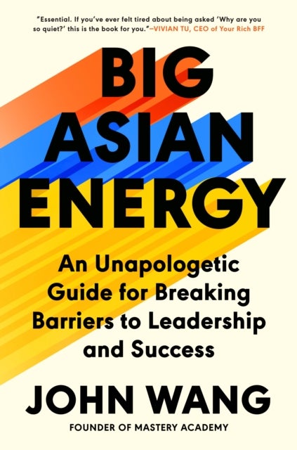 Big Asian Energy - An Unapologetic Guide for Breaking Barriers to Leadership and Success