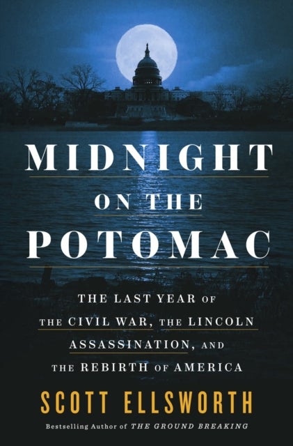 Midnight on the Potomac - The Last Year of the Civil War, the Lincoln Assassination, and the Rebirth of America