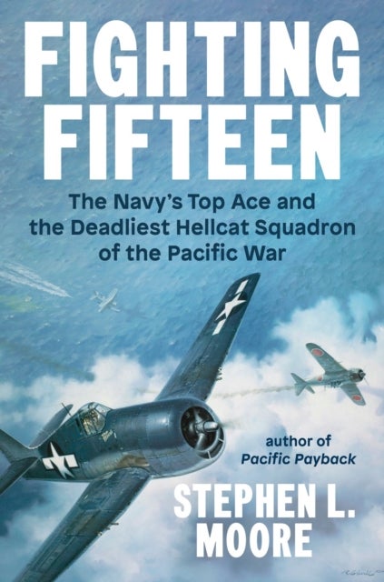 Fighting Fifteen - The Navy's Top Ace and the Deadliest Hellcat Squadron of the Pacific War