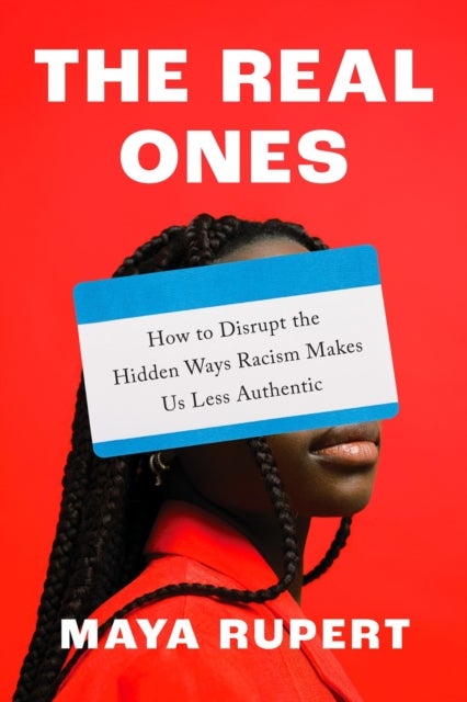 The Real Ones - How to Disrupt the Hidden Ways Racism Makes Us Less Authentic