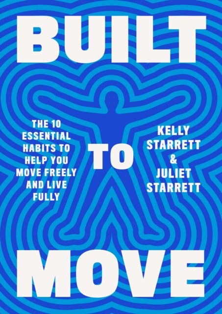 Built to Move - The Ten Essential Habits to Help You Move Freely and Live Fully