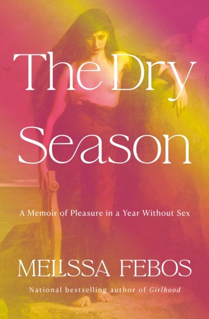 The Dry Season - A Memoir of Pleasure in a Year Without Sex