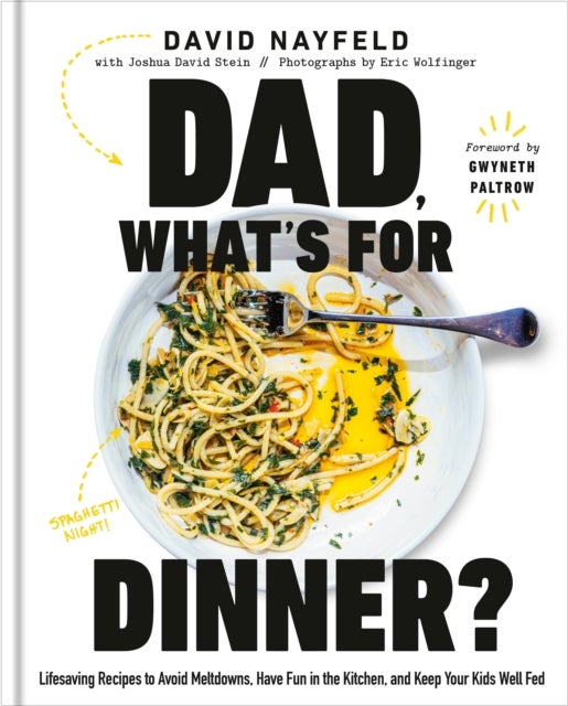 Dad, What's For Dinner? - Lifesaving Recipes to Avoid Meltdowns, Have Fun in the Kitchen, and Keep Your Kid Well Fed: A Cookbook