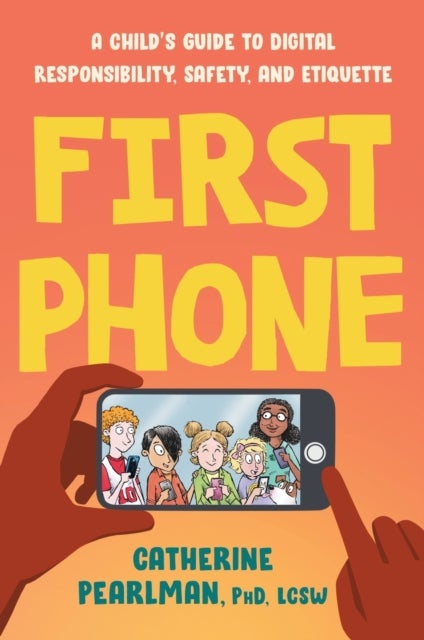 First Phone - A Child's Guide to Digital Responsibility, Safety, and Etiquette