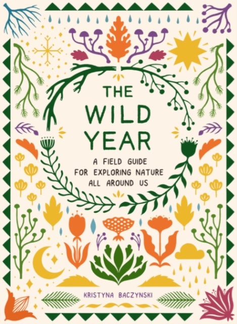 The Wild Year - A Field Guide for Exploring Nature All Around Us