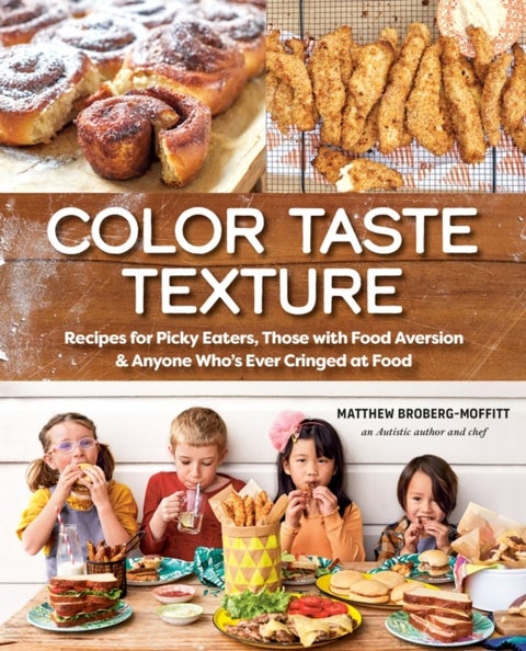 Color Taste Texture - Recipes for Picky Eaters, Those with Food Aversion, and Anyone Who's Ever Cringed at Food
