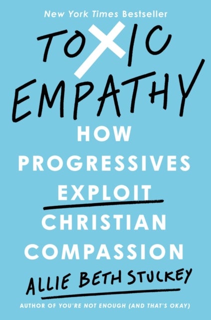 Toxic Empathy - How Progressives Exploit Christian Compassion