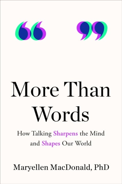 More Than Words - How Talking Sharpens the Mind and Shapes Our World