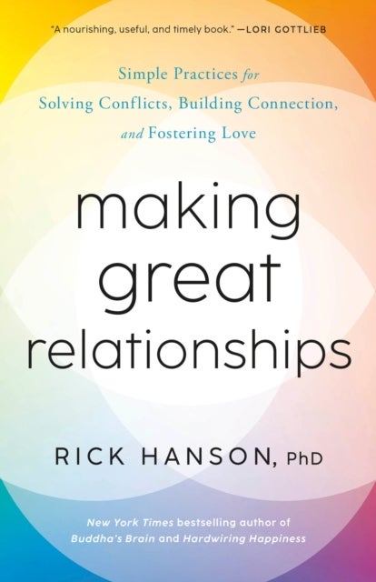 Making Great Relationships - Simple Practices for Solving Conflicts, Building Connection, and Fostering Love