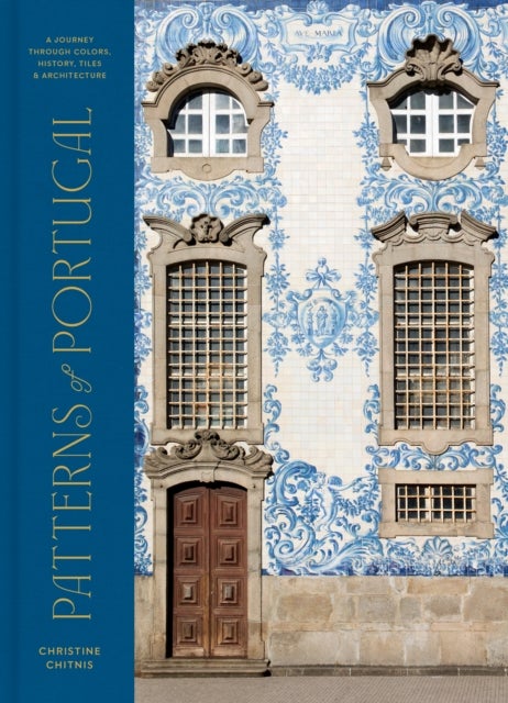 Patterns of Portugal - A Journey Through Colors, History, Tiles, and Architecture
