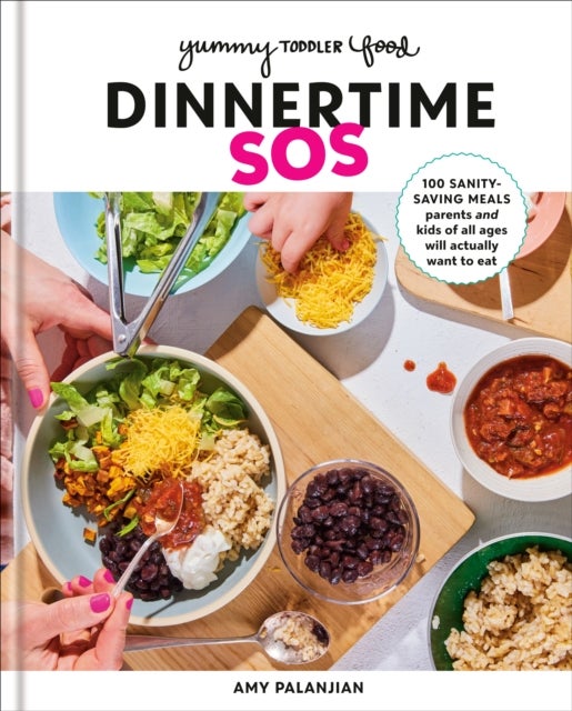 Yummy Toddler Food: Dinnertime SOS - 100 Sanity-Saving Meals Parents and Kids of All Ages Will Actually Want to Eat: A Cookbook