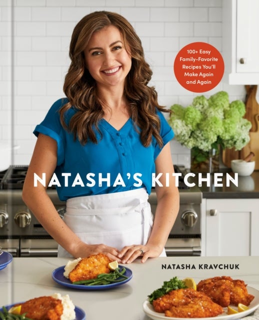Natasha's Kitchen - 100+ Easy Family-Favorite Recipes You'll Make Again and Again: A Cookbook