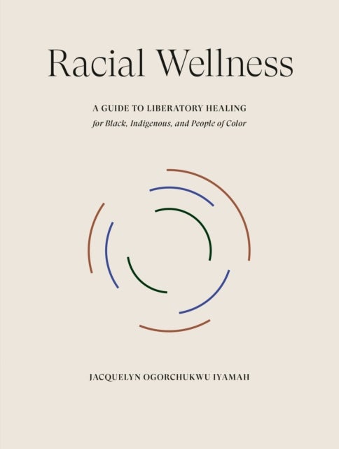 Racial Wellness - A Guide to Liberatory Healing for Black, Indigenous, and People of Color