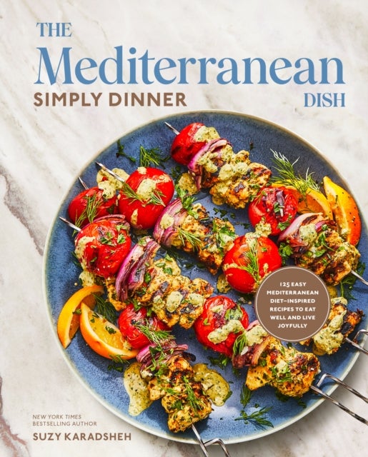 The Mediterranean Dish: Simply Dinner - 125 Easy Mediterranean Diet-Inspired Recipes to Eat Well and Live Joyfully: A Cookbook