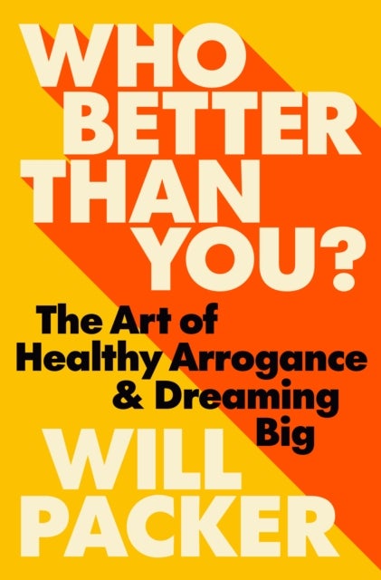 Who Better Than You? - The Art of Healthy Arrogance & Dreaming Big