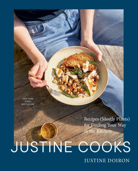 Justine Cooks: A Cookbook - Recipes (Mostly Plants) for Finding Your Way in the Kitchen