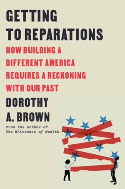 Getting to Reparations - How Building a Different America Requires a Reckoning with Our Past