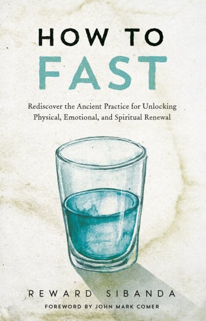 How to Fast - Rediscover the Ancient Practice for Unlocking Physical, Emotional, and Spiritual Renewal