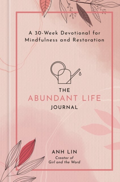 The Abundant Life Journal - A 30-Week Devotional for Mindfulness and Restoration