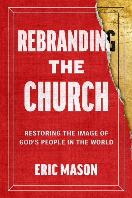 Rebranding the Church - Restoring the Image of God's People in the World