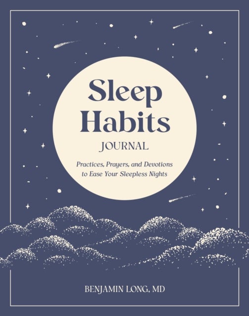 Sleep Habits Journal - Practices, Prayers, and Devotions to Ease Your Sleepless Nights