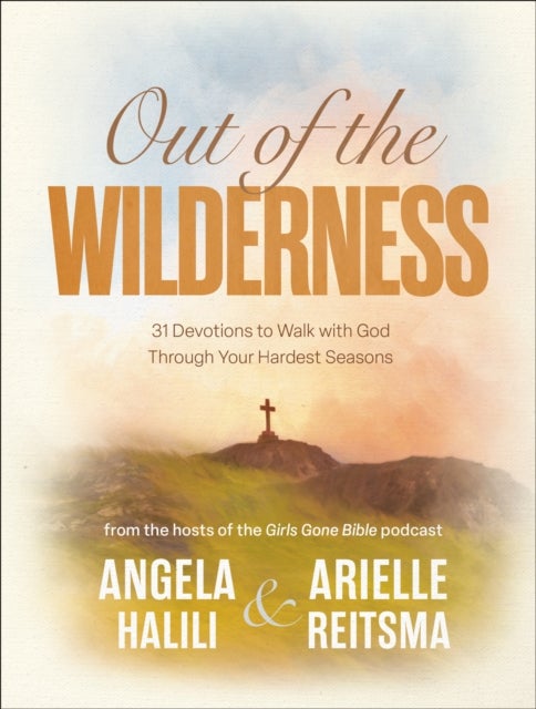 Out of the Wilderness - 31 Devotions to Walk with God Through Your Hardest Seasons: A Devotional