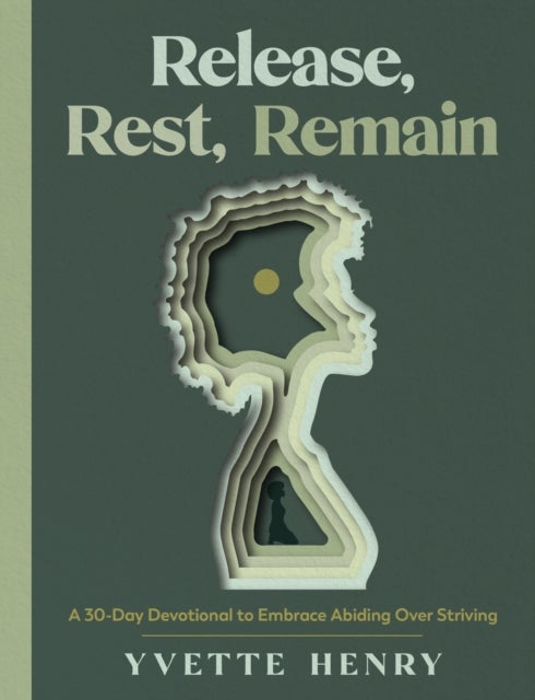 Release, Rest, Remain - A 30-Day Devotional to Embrace Abiding Over Striving