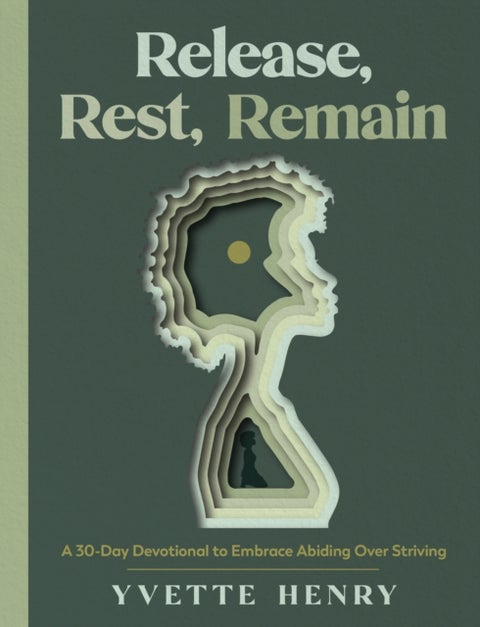 Release, Rest, Remain - A 30-Day Devotional to Embrace Abiding Over Striving