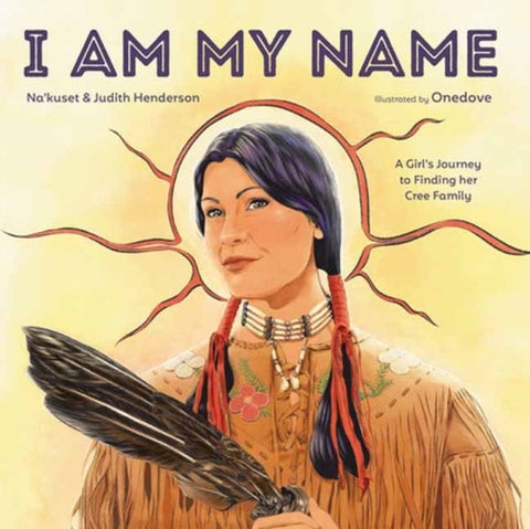 I Am My Name - A Girl's Journey to Finding Her Cree Family
