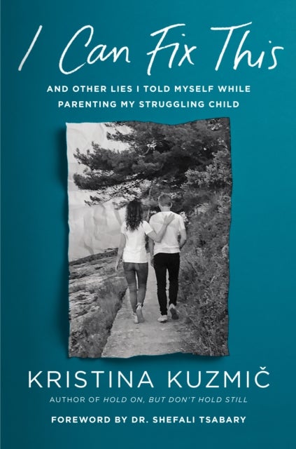 I Can Fix This - And Other Lies I Told Myself While Parenting My Struggling Child