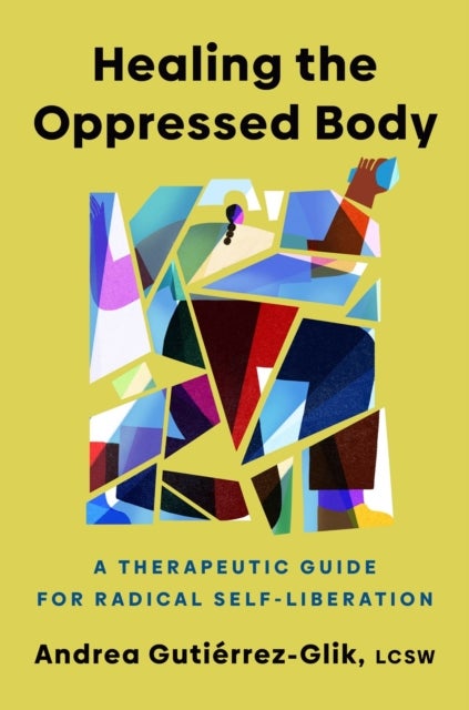 Healing the Oppressed Body - A Therapeutic Guide for Radical Self-Liberation
