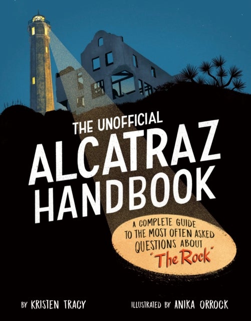 The Unofficial Alcatraz Handbook - A Complete Guide to the Most Often Asked Questions about "The Rock"
