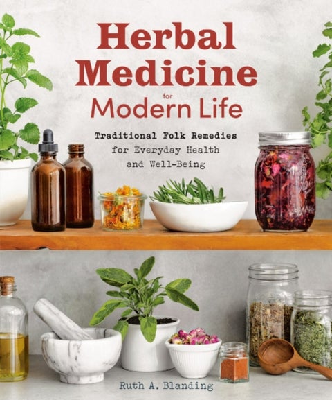 Herbal Medicine for Modern Life - Traditional Folk Remedies for Everyday Health and Well-Being