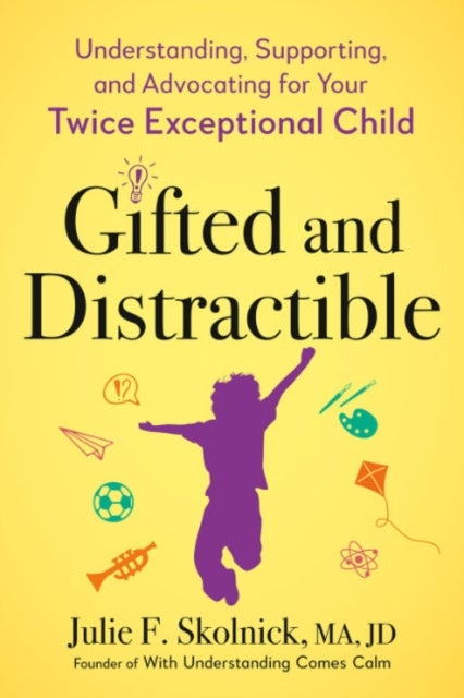 Gifted and Distractable - Understanding, Supporting, and Advocating for Your Twice Exceptional Child