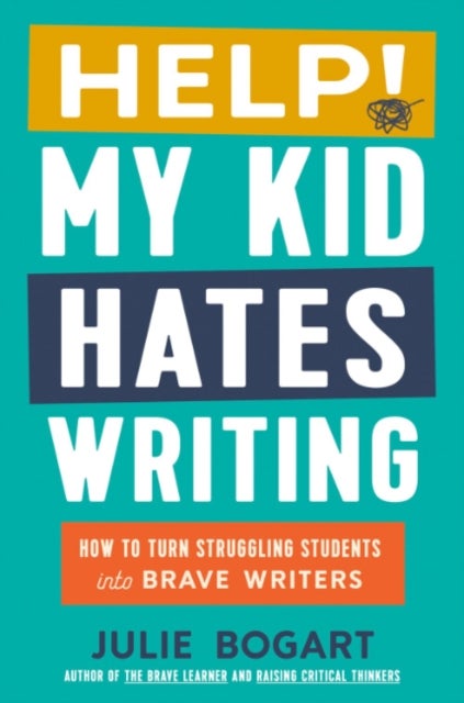 Help! My Kid Hates Writing - How to Turn Struggling Students into Brave Writers