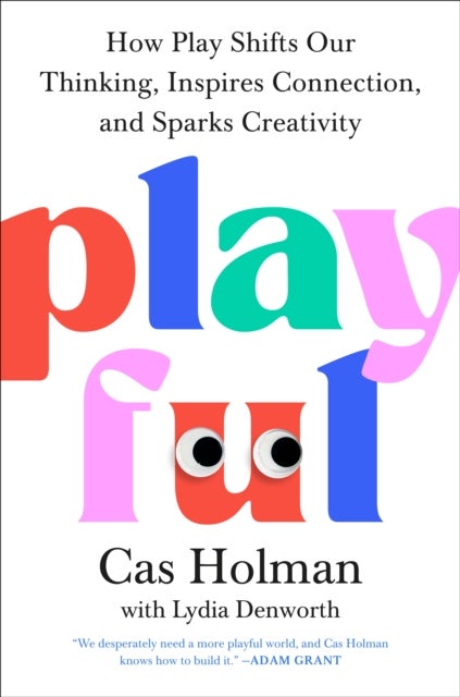 Playful - How Play Shifts Our Thinking, Inspires Connection, and Sparks Creativity