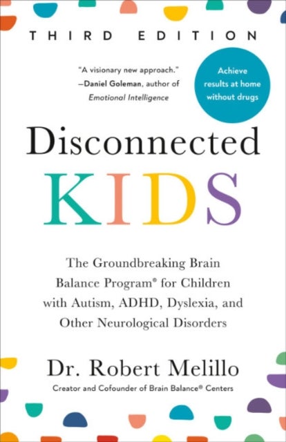Disconnected Kids - Third Edition - The Groundbreaking Brain Balance Program for Children with Autism, ADHD, Dyslexia, and Other Neurological Disorders