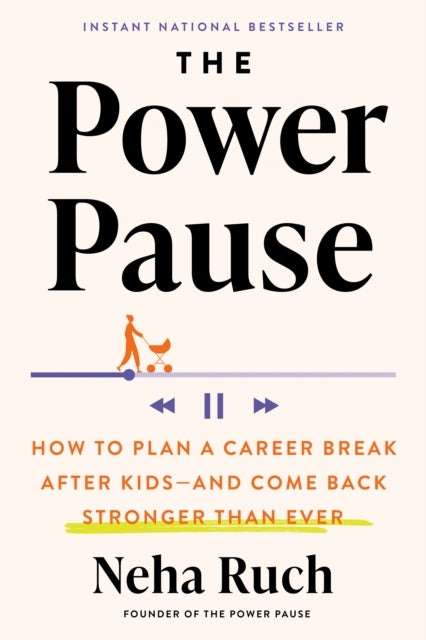 The Power Pause - How to Plan a Career Break After Kids - and Come Back Stronger Than Ever
