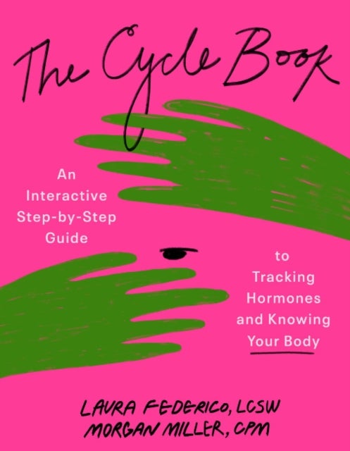 The Cycle Book - An Interactive Step-by-Step Gide to Tracking Hormones and Knowing Your Body