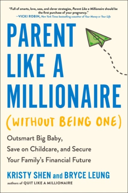 Parent Like a Millionaire (without Being One) - Outsmart Big Baby, Save on Childcare, and Secure Your Family's Financial Future