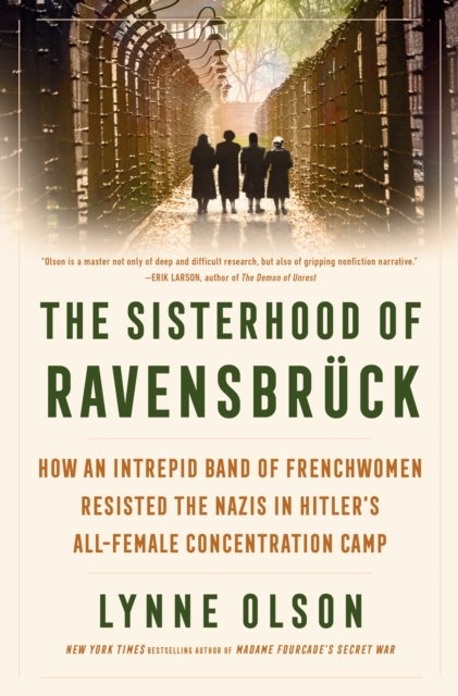 The Sisterhood of Ravensbr ck - How an Intrepid Band of Frenchwomen Resisted the Nazis in Hitler's All-Female Concentration Camp
