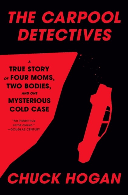 The Carpool Detectives - A True Story of Four Moms, Two Bodies, and One Mysterious Cold Case