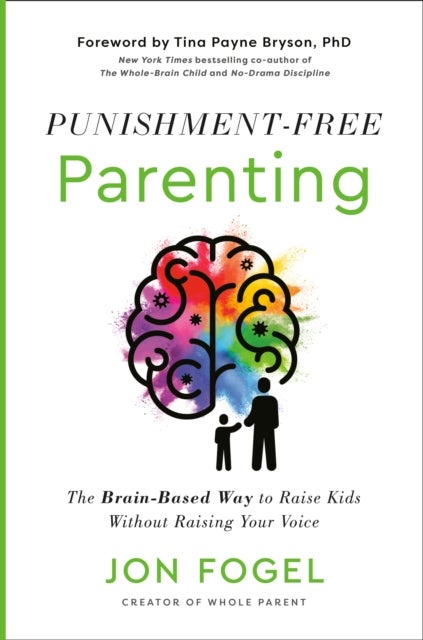 Punishment-Free Parenting - The Brain-Based Way to Raise Kids Without Raising Your Voice