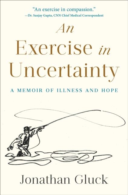 Exercise in Uncertainty, An - A Memoir of Illness and Hope